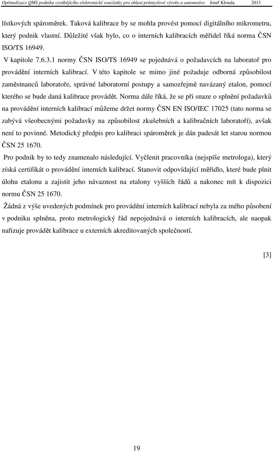 V této kapitole se mimo jiné požaduje odborná způsobilost zaměstnanců laboratoře, správné laboratorní postupy a samozřejmě navázaný etalon, pomocí kterého se bude daná kalibrace provádět.