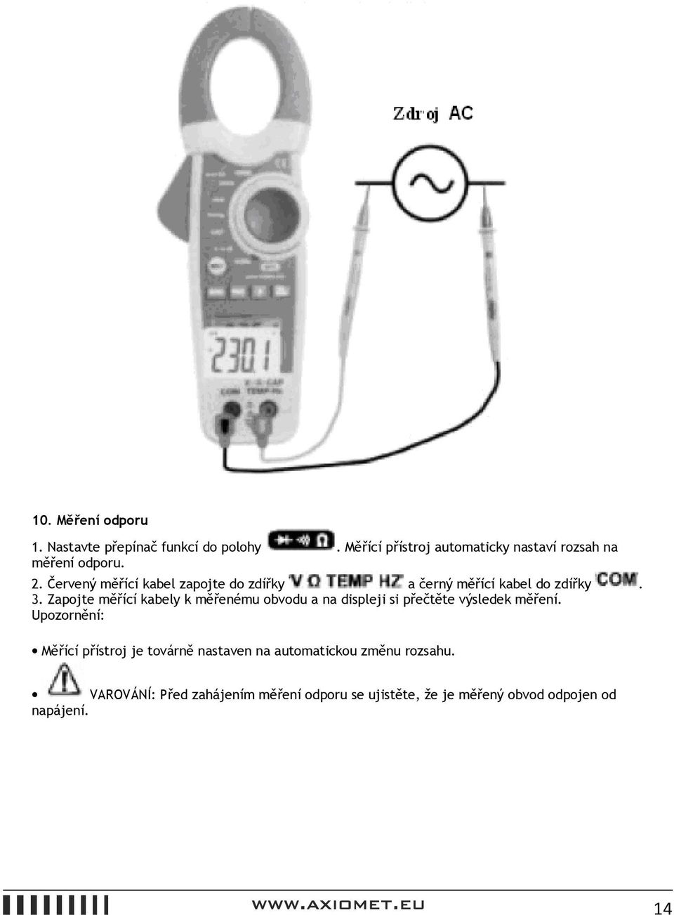 Červený měřící kabel zapojte do zdířky a černý měřící kabel do zdířky. 3.