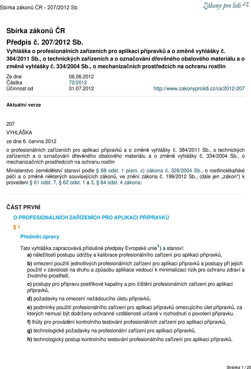 06.2012 Částka 72/2012 Účinnost od 01.07.2012 http://www.zakonyprolidi.cz/cs/2012-207 Aktuální verze 207 VYHLÁŠKA ze dne 6.