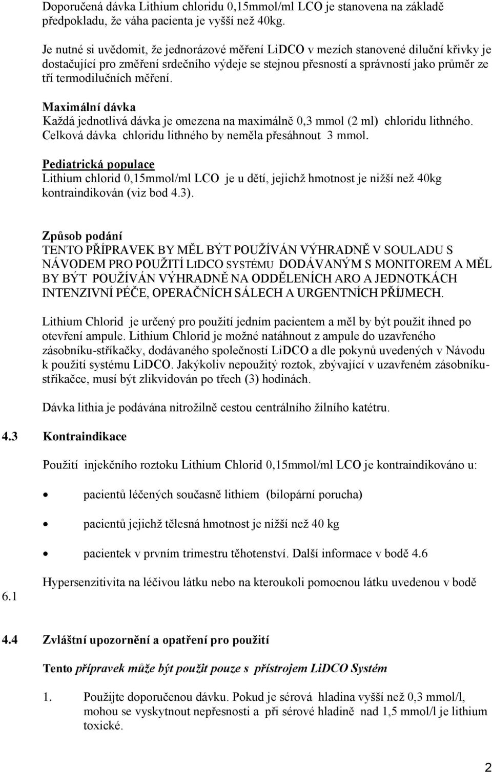 měření. Maximální dávka Každá jednotlivá dávka je omezena na maximálně 0,3 mmol (2 ml) chloridu lithného. Celková dávka chloridu lithného by neměla přesáhnout 3 mmol.