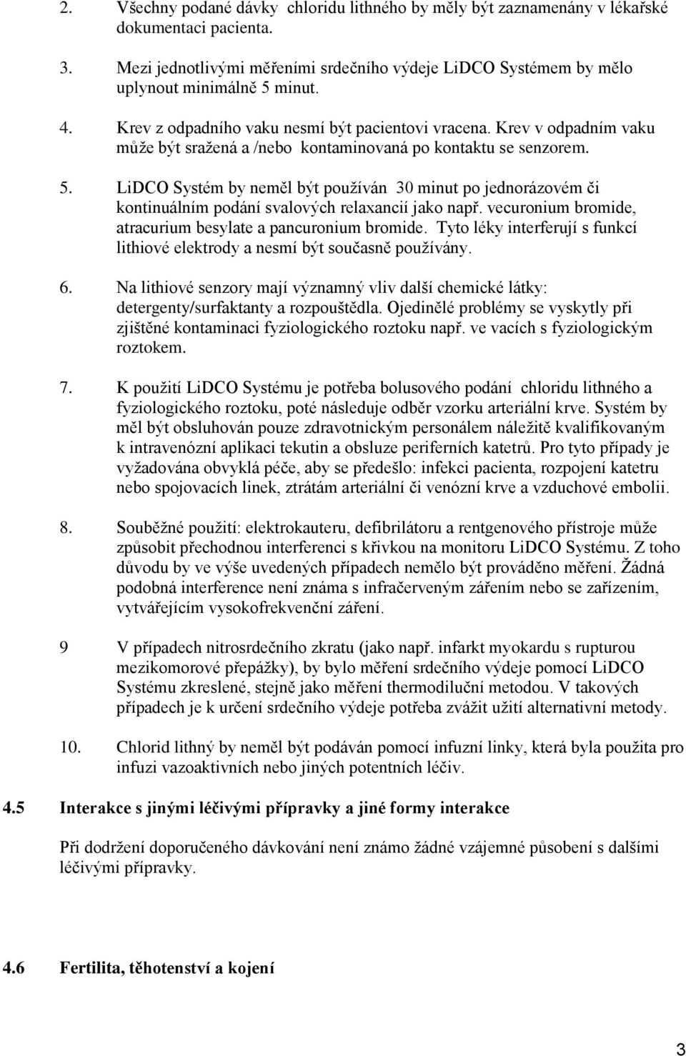 LiDCO Systém by neměl být používán 30 minut po jednorázovém či kontinuálním podání svalových relaxancií jako např. vecuronium bromide, atracurium besylate a pancuronium bromide.