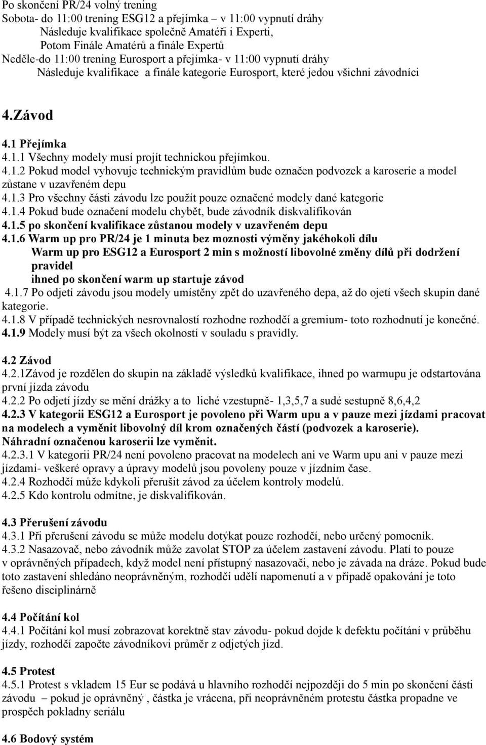 4.1.2 Pokud model vyhovuje technickým pravidlům bude označen podvozek a karoserie a model zůstane v uzavřeném depu 4.1.3 Pro všechny části závodu lze použít pouze označené modely dané kategorie 4.1.4 Pokud bude označení modelu chybět, bude závodník diskvalifikován 4.