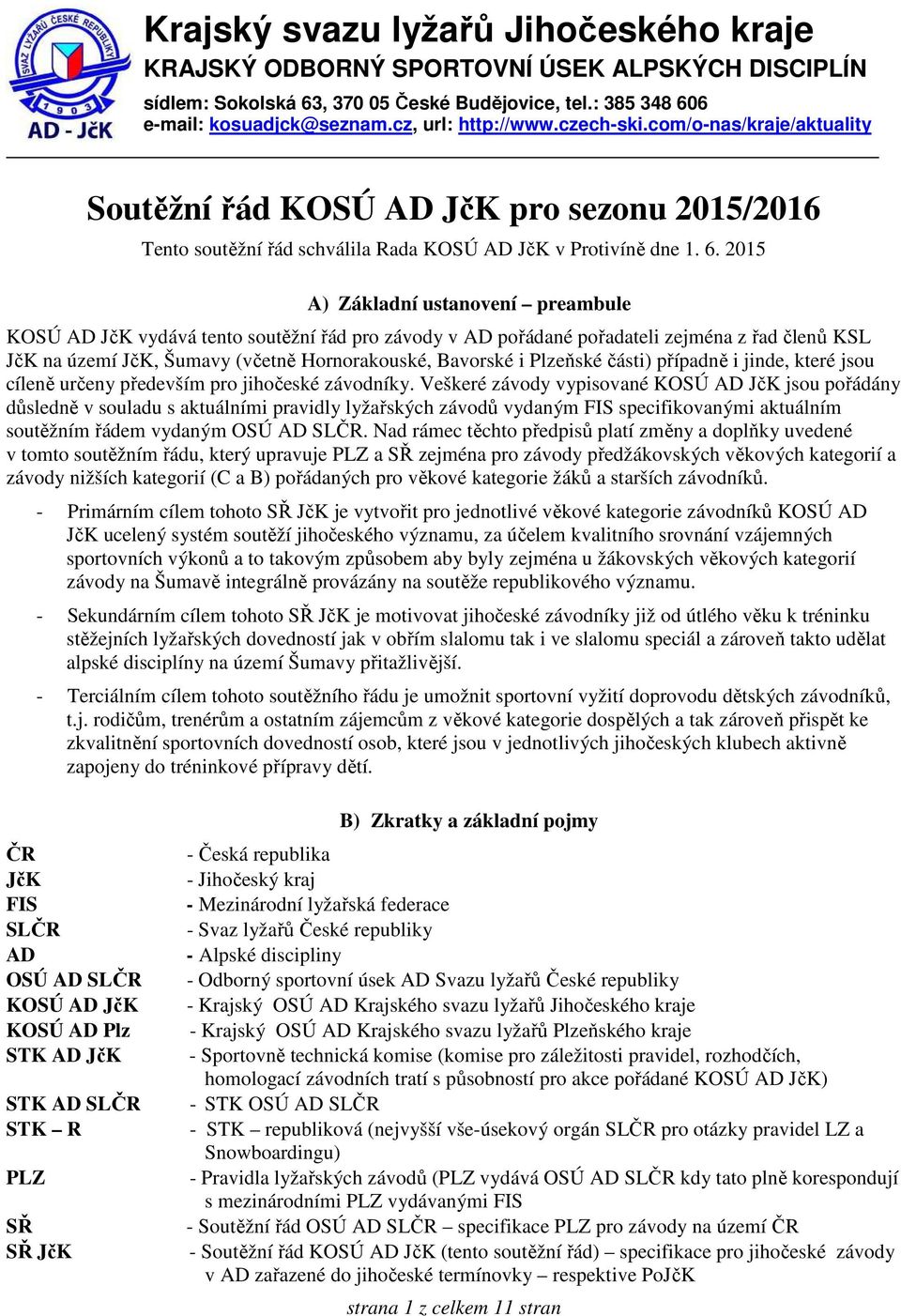 2015 A) Základní ustanovení preambule KOSÚ AD JčK vydává tento soutěžní řád pro závody v AD pořádané pořadateli zejména z řad členů KSL JčK na území JčK, Šumavy (včetně Hornorakouské, Bavorské i