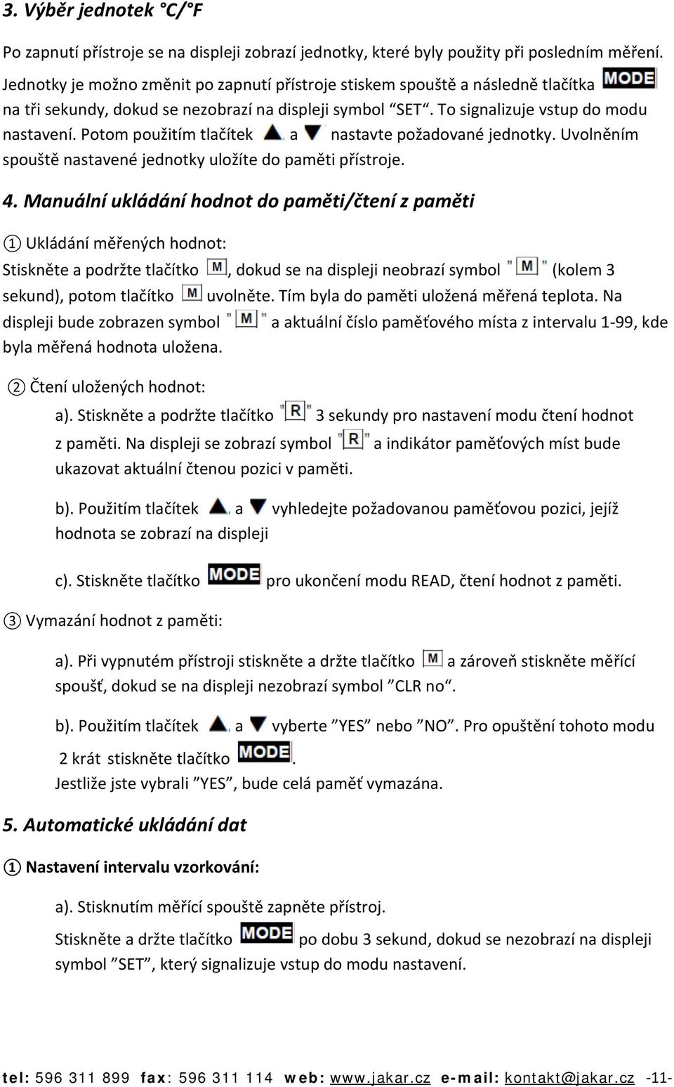 Potom použitím tlačítek a nastavte požadované jednotky. Uvolněním spouště nastavené jednotky uložíte do paměti přístroje. 4.