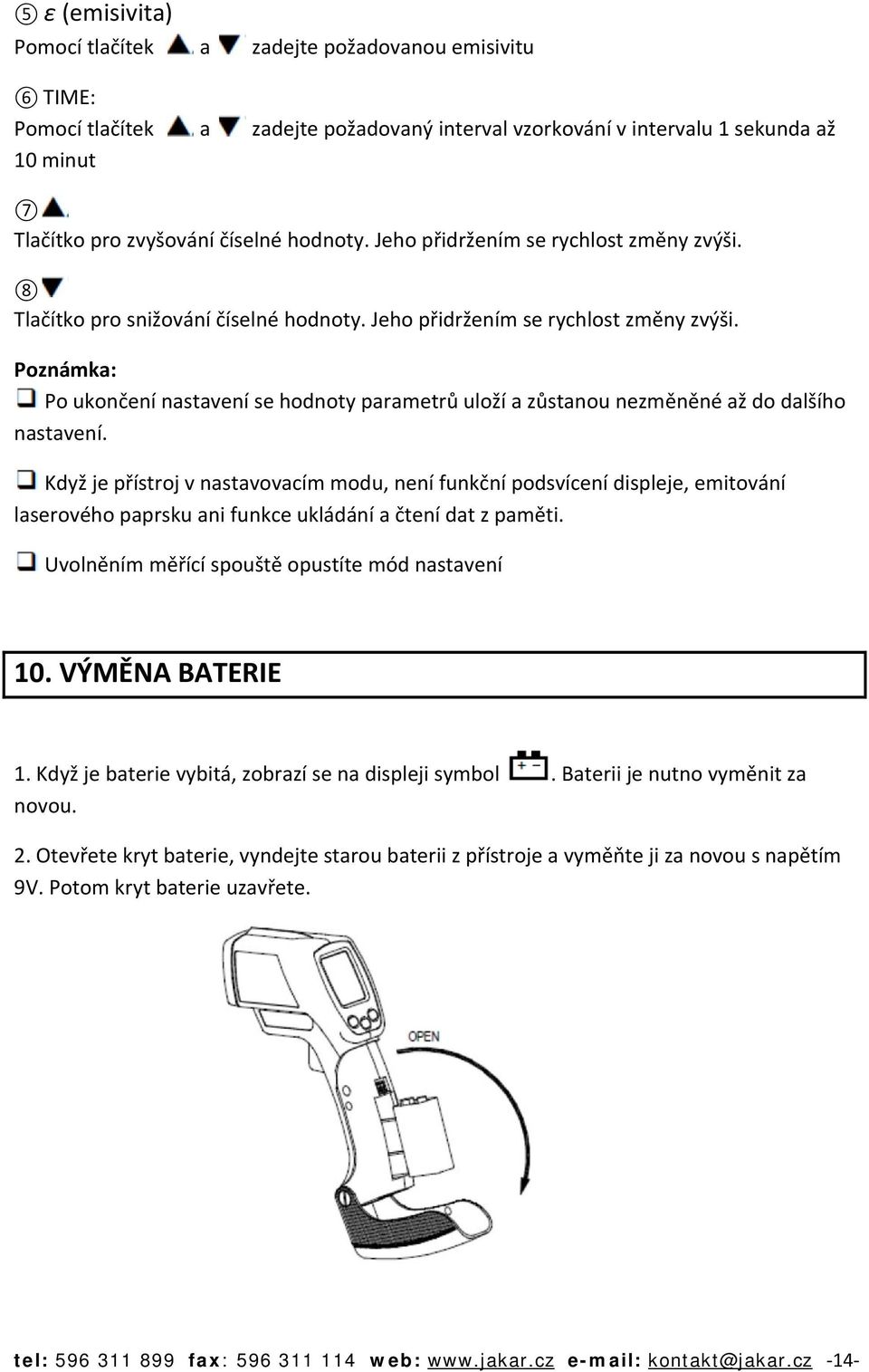 Když je přístroj v nastavovacím modu, není funkční podsvícení displeje, emitování laserového paprsku ani funkce ukládání a čtení dat z paměti. Uvolněním měřící spouště opustíte mód nastavení 10.