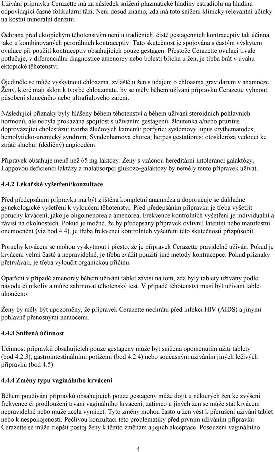 Ochrana před ektopickým těhotenstvím není u tradičních, čistě gestagenních kontraceptiv tak účinná jako u kombinovaných perorálních kontraceptiv.