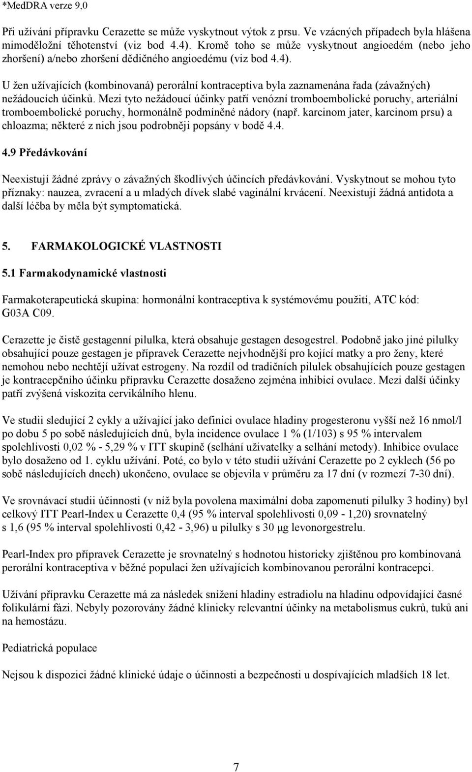 U žen užívajících (kombinovaná) perorální kontraceptiva byla zaznamenána řada (závažných) nežádoucích účinků.
