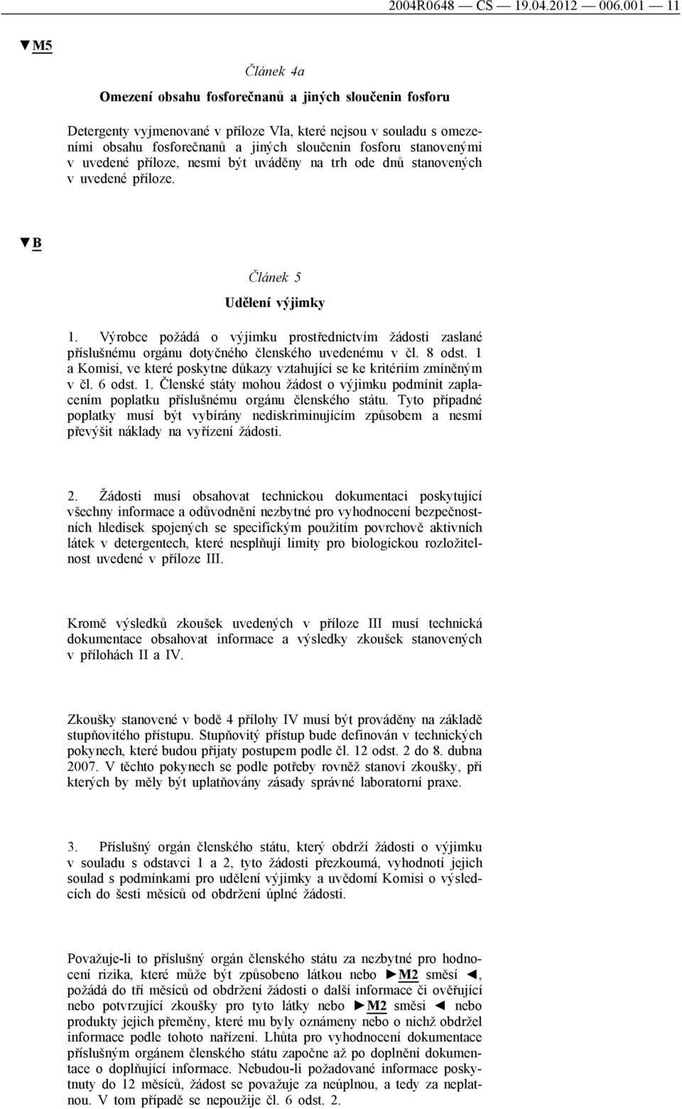 stanovenými v uvedené příloze, nesmí být uváděny na trh ode dnů stanovených v uvedené příloze. Článek 5 Udělení výjimky 1.