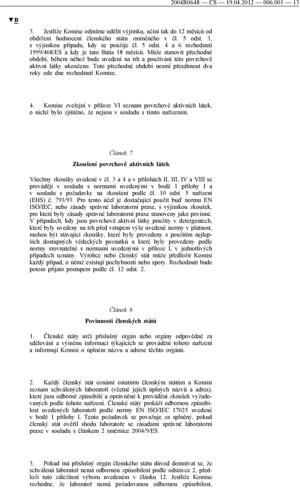 Může stanovit přechodné období, během něhož bude uvedení na trh a používání této povrchově aktivní látky ukončeno. Toto přechodné období nesmí přesáhnout dva roky ode dne rozhodnutí Komise. 4.