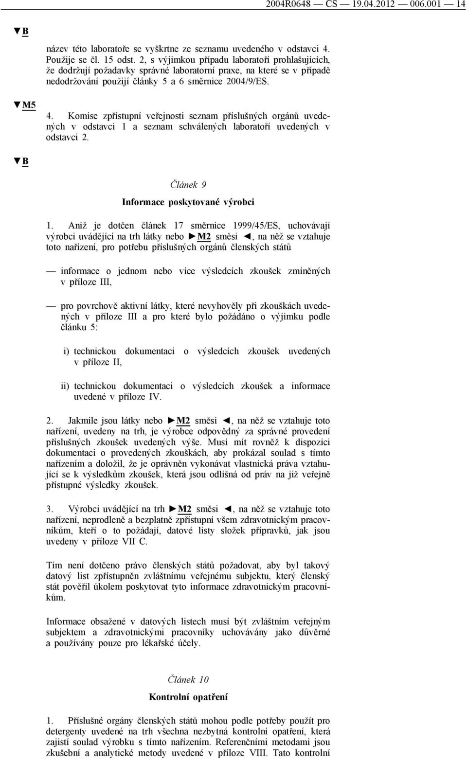 Komise zpřístupní veřejnosti seznam příslušných orgánů uvedených v odstavci 1 a seznam schválených laboratoří uvedených v odstavci 2. Článek 9 Informace poskytované výrobci 1.