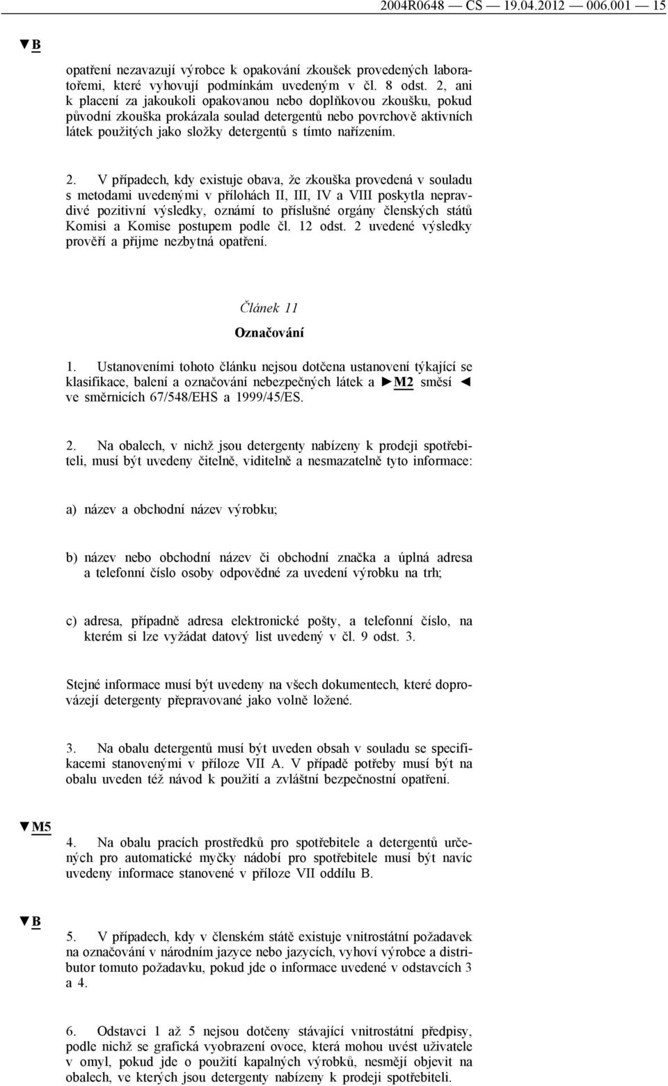 2. V případech, kdy existuje obava, že zkouška provedená v souladu s metodami uvedenými v přílohách II, III, IV a VIII poskytla nepravdivé pozitivní výsledky, oznámí to příslušné orgány členských