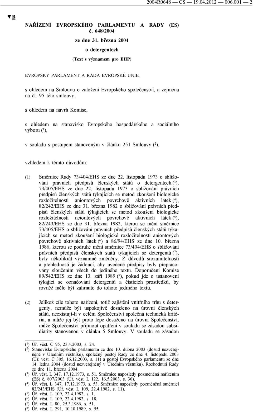 95 této smlouvy, s ohledem na návrh Komise, s ohledem na stanovisko Evropského hospodářského a sociálního výboru ( 1 ), v souladu s postupem stanoveným v článku 251 Smlouvy ( 2 ), vzhledem k těmto