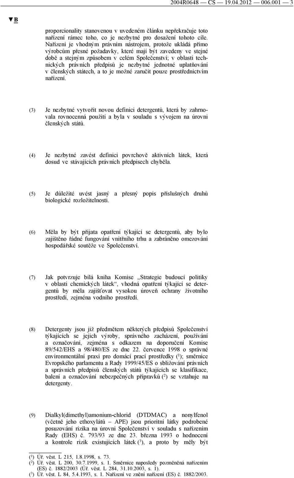 předpisů je nezbytné jednotné uplatňování v členských státech, a to je možné zaručit pouze prostřednictvím nařízení.