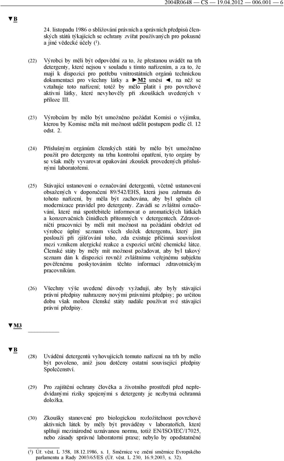 dokumentaci pro všechny látky a M2 směsi, na něž se vztahuje toto nařízení; totéž by mělo platit i pro povrchově aktivní látky, které nevyhověly při zkouškách uvedených v příloze III.