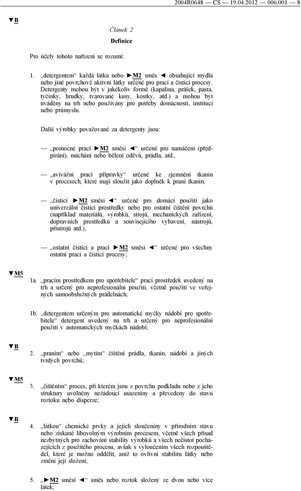 Detergenty mohou být v jakékoliv formě (kapalina, prášek, pasta, tyčinky, hrudky, tvarované kusy, kostky, atd.