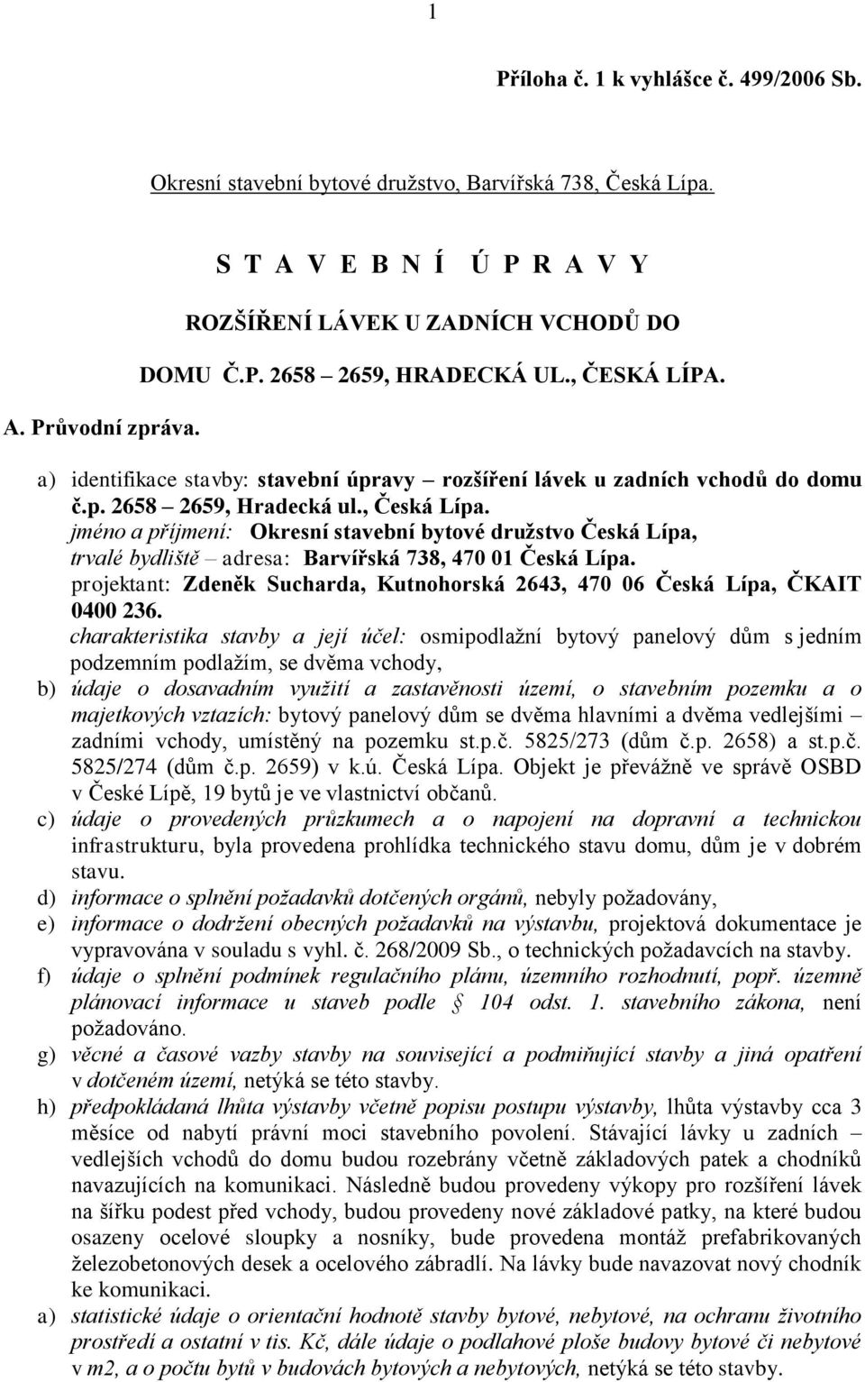 jméno a příjmení: Okresní stavební bytové družstvo Česká Lípa, trvalé bydliště adresa: Barvířská 738, 470 01 Česká Lípa.