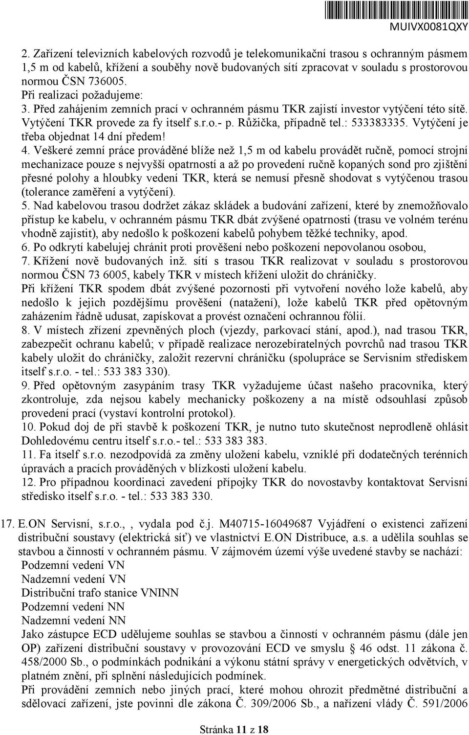 Při realizaci požadujeme: 3. Před zahájením zemních prací v ochranném pásmu TKR zajistí investor vytýčení této sítě. Vytýčení TKR provede za fy itself s.r.o.- p. Růžička, případně tel.: 533383335.