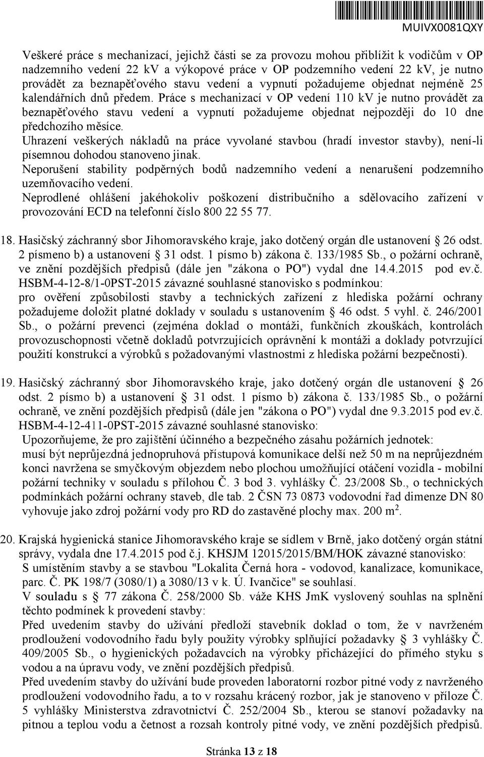 Práce s mechanizací v OP vedení 110 kv je nutno provádět za beznapěťového stavu vedení a vypnutí požadujeme objednat nejpozději do 10 dne předchozího měsíce.