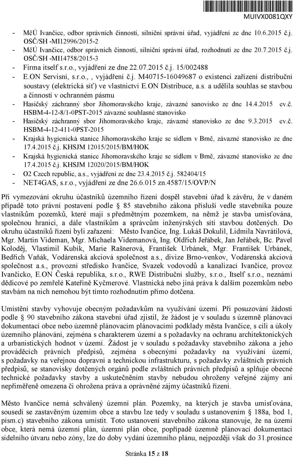 ON Distribuce, a.s. a udělila souhlas se stavbou a činností v ochranném pásmu - Hasičský záchranný sbor Jihomoravského kraje, závazné sanovisko ze dne 14.4.2015 ev.č. HSBM-4-12-8/1-0PST-2015 závazné souhlasné stanovisko - Hasičský záchranný sbor Jihomoravského kraje, závazné stanovisko ze dne 9.