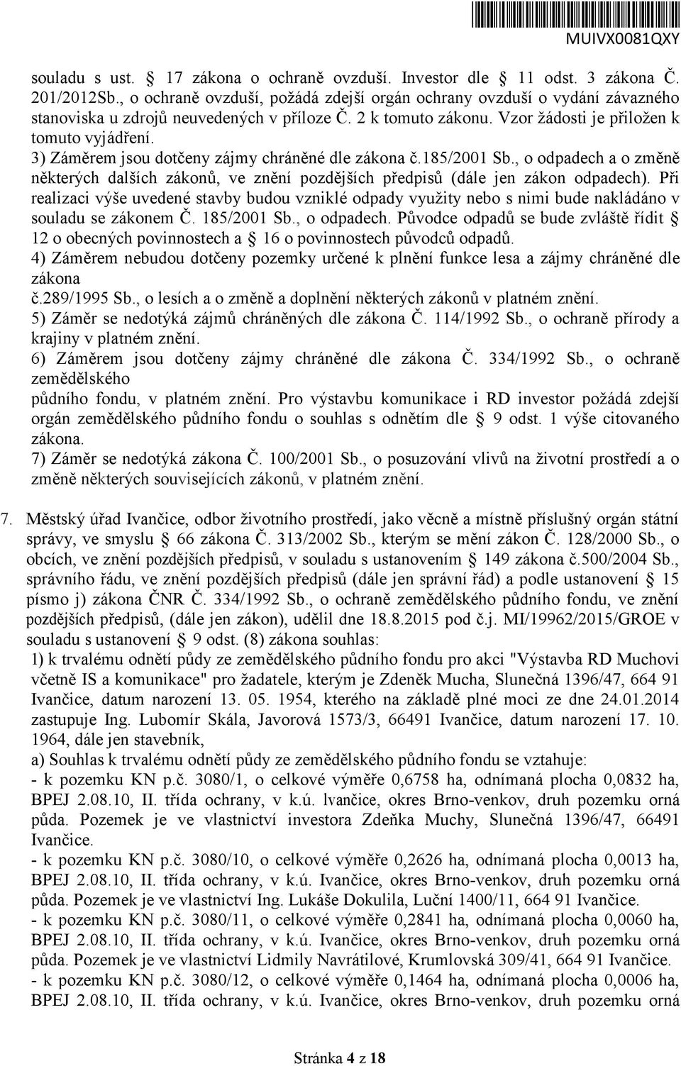 3) Záměrem jsou dotčeny zájmy chráněné dle zákona č.185/2001 Sb., o odpadech a o změně některých dalších zákonů, ve znění pozdějších předpisů (dále jen zákon odpadech).