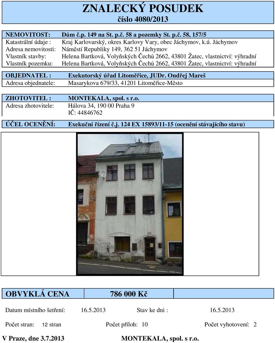 Jáchymov Adresa nemovitosti: Náměstí Republiky 149, 362 51 Jáchymov Vlastník stavby: Helena Bartková, Volyňských Čechů 2662, 43801 Žatec, vlastnictví: výhradní Vlastník pozemku: Helena Bartková,