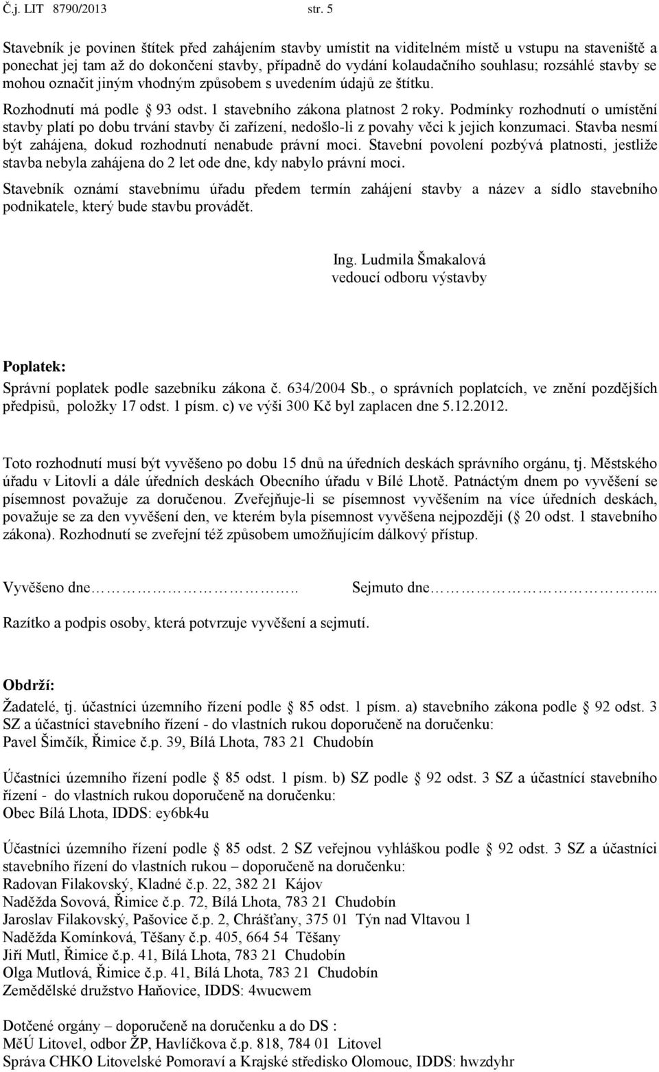 stavby se mohou označit jiným vhodným způsobem s uvedením údajů ze štítku. Rozhodnutí má podle 93 odst. 1 stavebního zákona platnost 2 roky.