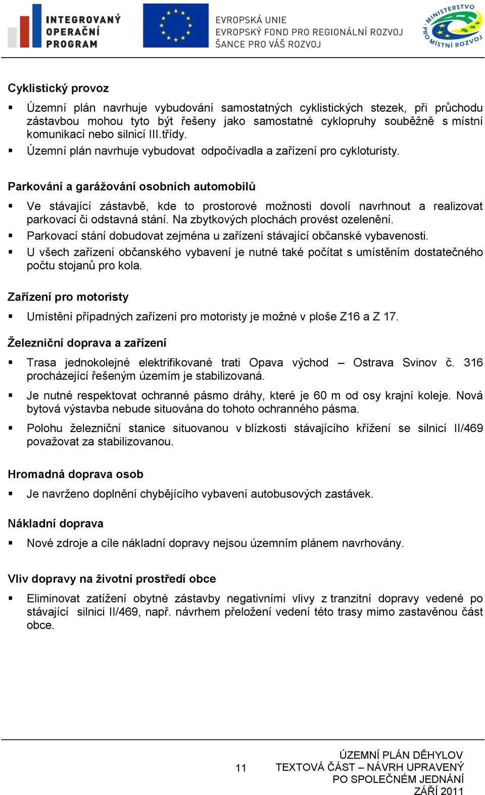 Parkování a garážování osobních automobilů Ve stávající zástavbě, kde to prostorové možnosti dovolí navrhnout a realizovat parkovací či odstavná stání. Na zbytkových plochách provést ozelenění.