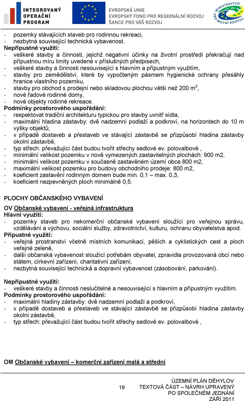 a přípustným využitím, - stavby pro zemědělství, které by vypočteným pásmem hygienické ochrany přesáhly hranice vlastního pozemku, - stavby pro obchod s prodejní nebo skladovou plochou větší než 200