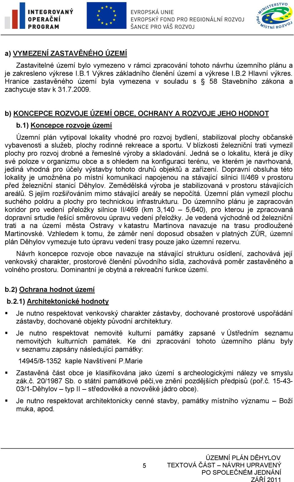 1) Koncepce rozvoje území Územní plán vytipoval lokality vhodné pro rozvoj bydlení, stabilizoval plochy občanské vybavenosti a služeb, plochy rodinné rekreace a sportu.