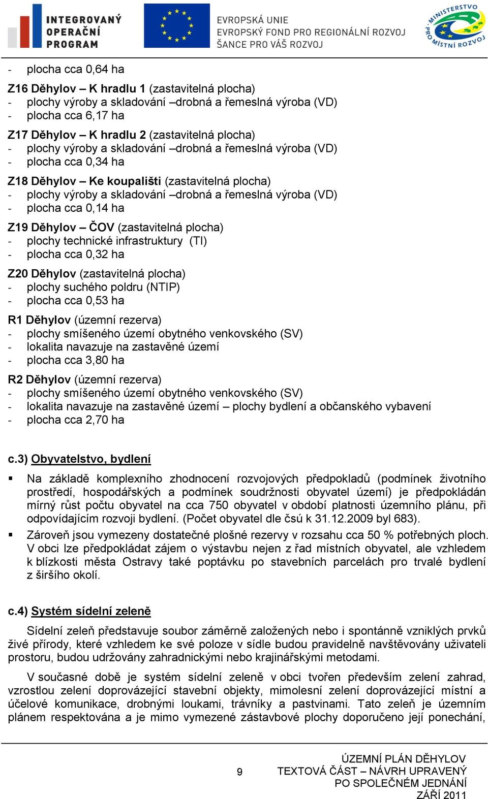 Z19 Děhylov ČOV (zastavitelná plocha) - plochy technické infrastruktury (TI) - plocha cca 0,32 ha Z20 Děhylov (zastavitelná plocha) - plochy suchého poldru (NTIP) - plocha cca 0,53 ha R1 Děhylov