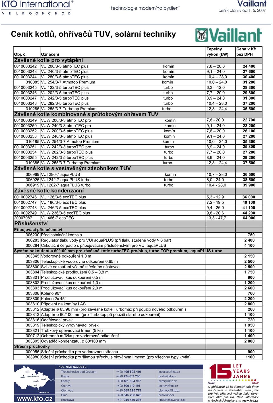 komín 9,1 7,8 24,0 20,0 27 600 24 400 0010003244 0010003243 VU 280/3-5 VU 240/3-5 atmotec atmotec plus plus komín komín 10,49,1 28,0 24,0 30 400 27 600 0010003244 310085 VU 254/3-7 VU 280/3-5 Atmotop