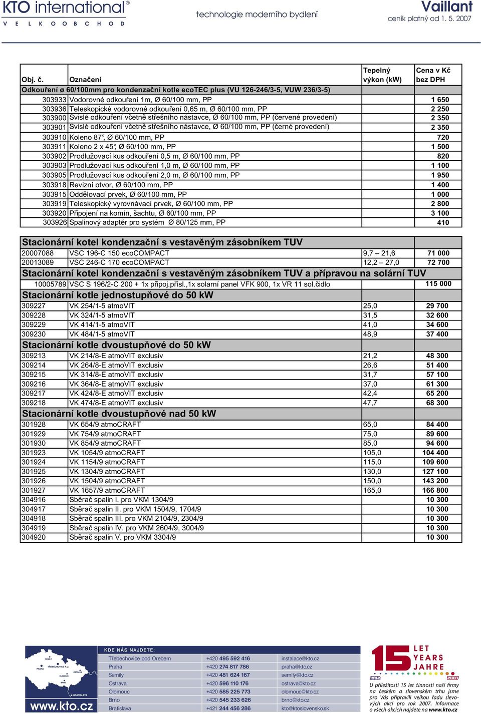 60/100 mm, PP 2 250 303900 Svislé odkouení vetn stešního nástavce, Ø 60/100 mm, PP (ervené provedení) 2 350 303901 Svislé odkouení vetn stešního nástavce, Ø 60/100 mm, PP (erné provedení) 2 350