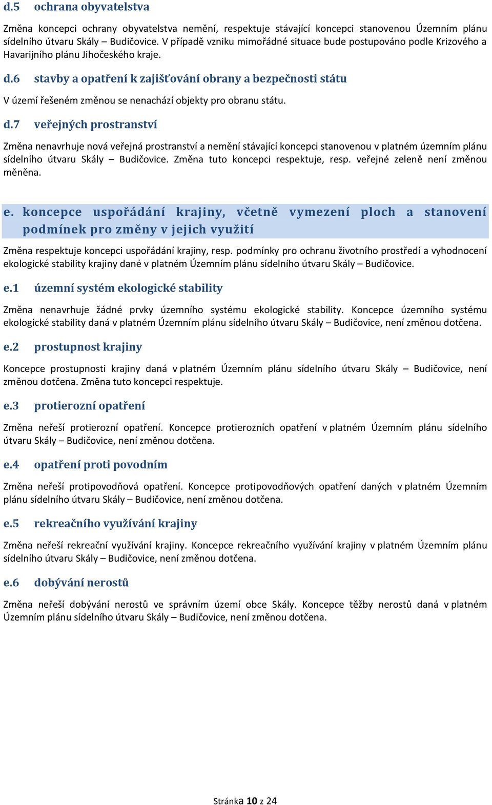 6 stavby a opatření k zajišťování obrany a bezpečnosti státu V území řešeném změnou se nenachází objekty pro obranu státu. d.