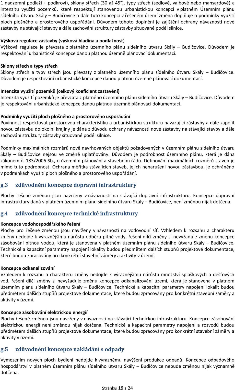 Důvodem tohoto doplnění je zajištění ochrany návaznosti nové zástavby na stávající stavby a dále zachování struktury zástavby situované podél silnice.