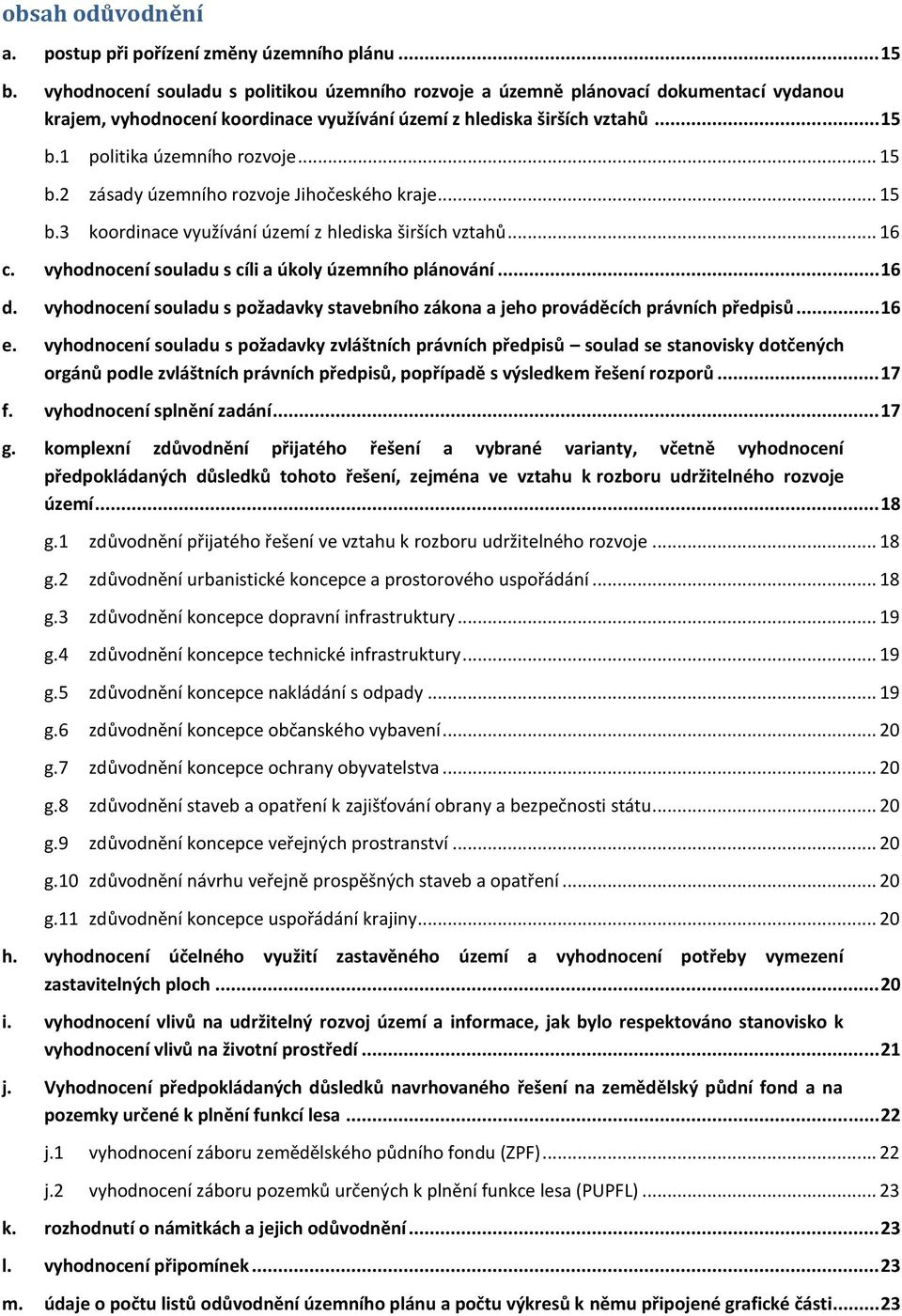 .. 15 b.2 zásady územního rozvoje Jihočeského kraje... 15 b.3 koordinace využívání území z hlediska širších vztahů... 16 c. vyhodnocení souladu s cíli a úkoly územního plánování... 16 d.