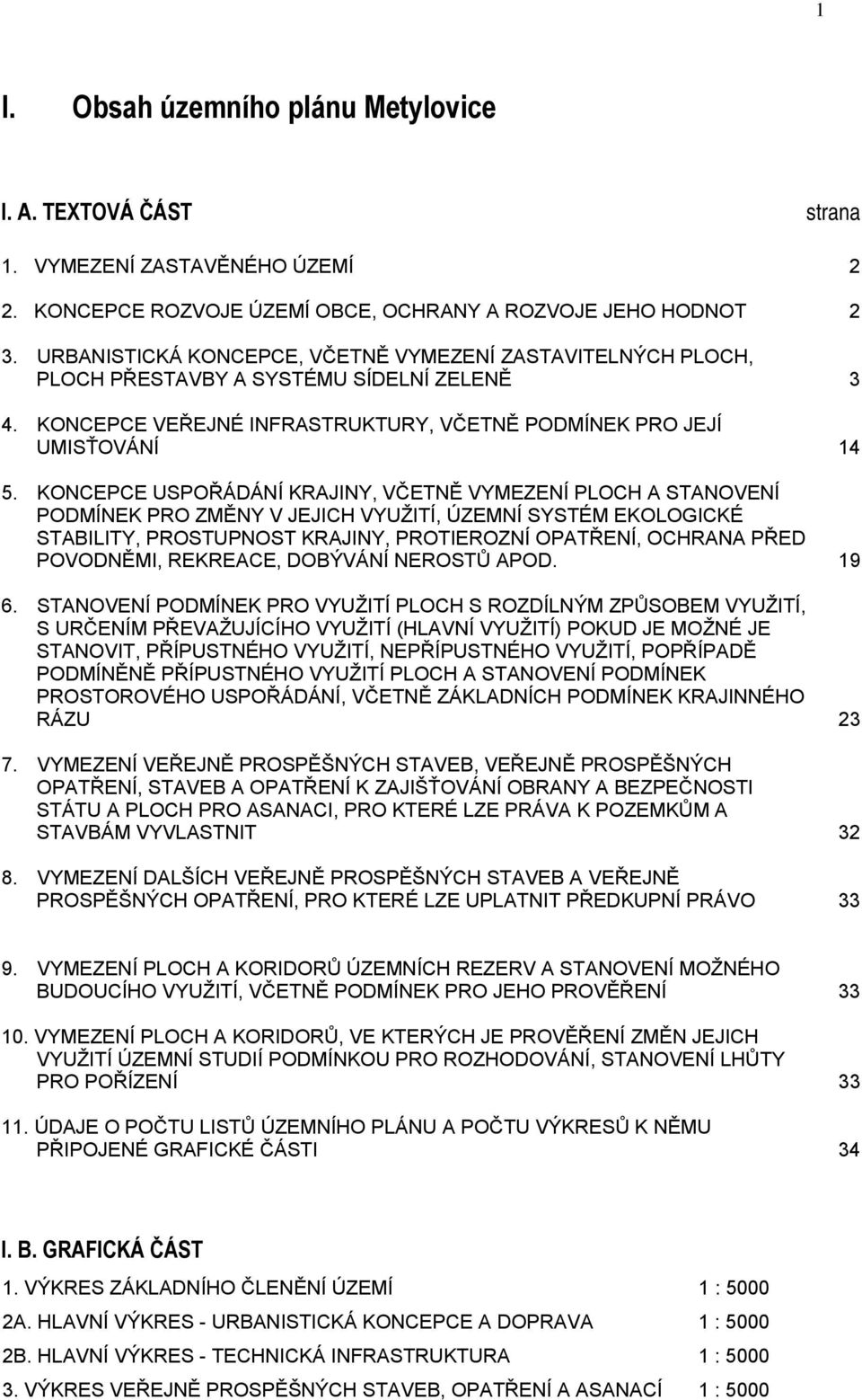 KONCEPCE USPOŘÁDÁNÍ KRAJINY, VČETNĚ VYMEZENÍ PLOCH A STANOVENÍ PODMÍNEK PRO ZMĚNY V JEJICH VYUŽITÍ, ÚZEMNÍ SYSTÉM EKOLOGICKÉ STABILITY, PROSTUPNOST KRAJINY, PROTIEROZNÍ OPATŘENÍ, OCHRANA PŘED