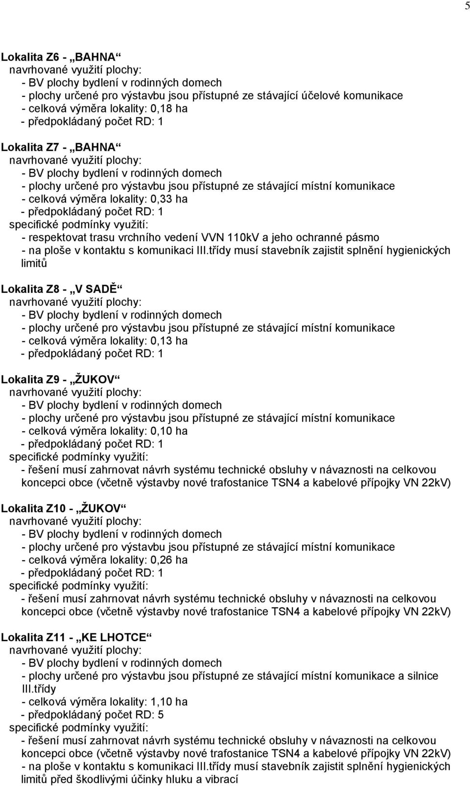 třídy musí stavebník zajistit splnění hygienických limitů Lokalita Z8 - V SADĚ - celková výměra lokality: 0,13 ha Lokalita Z9 - ŽUKOV - celková výměra lokality: 0,10 ha - řešení musí zahrnovat návrh