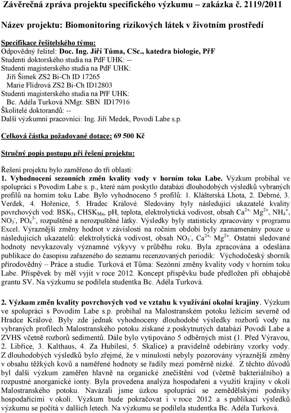 , katedra biologie, PřF Studenti doktorského studia na PdF UHK: -- Studenti magisterského studia na PdF UHK: Jiří Šimek ZS2 Bi-Ch ID 17265 Marie Flídrová ZS2 Bi-Ch ID12803 Studenti magisterského