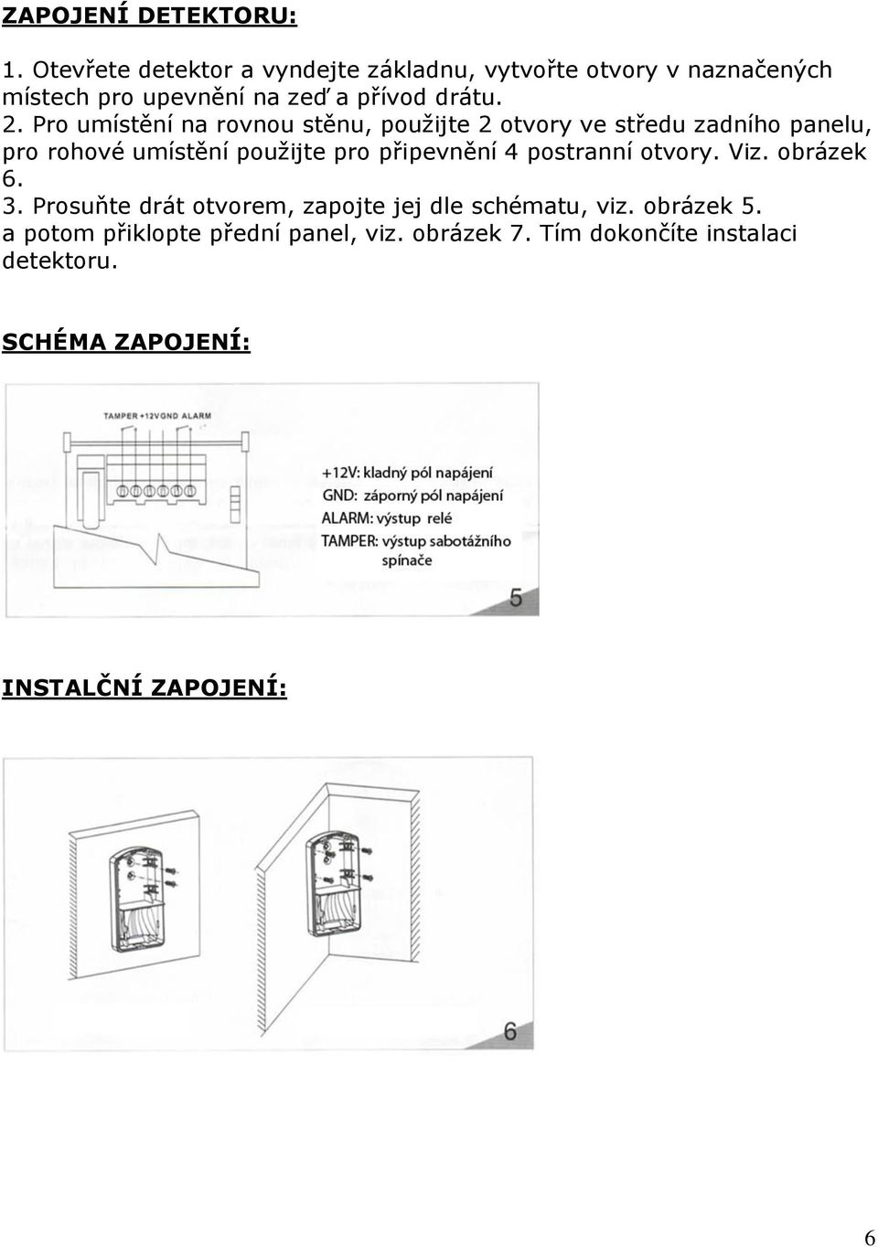 Pro umístění na rovnou stěnu, použijte 2 otvory ve středu zadního panelu, pro rohové umístění použijte pro připevnění 4