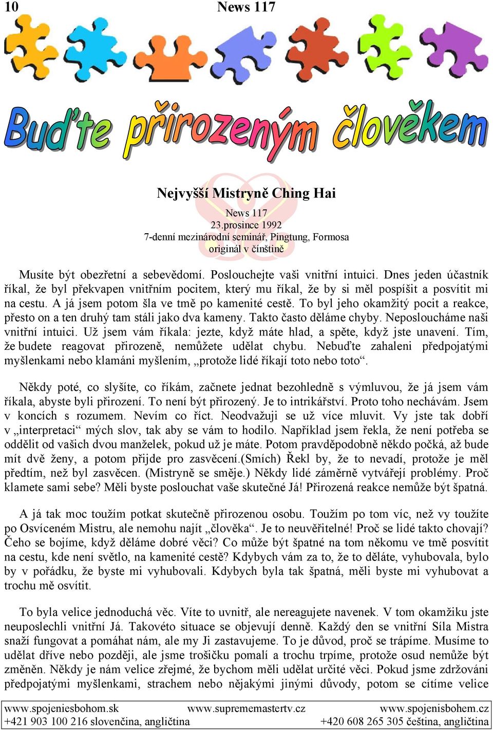 To byl jeho okamžitý pocit a reakce, přesto on a ten druhý tam stáli jako dva kameny. Takto často děláme chyby. Neposloucháme naši vnitřní intuici.