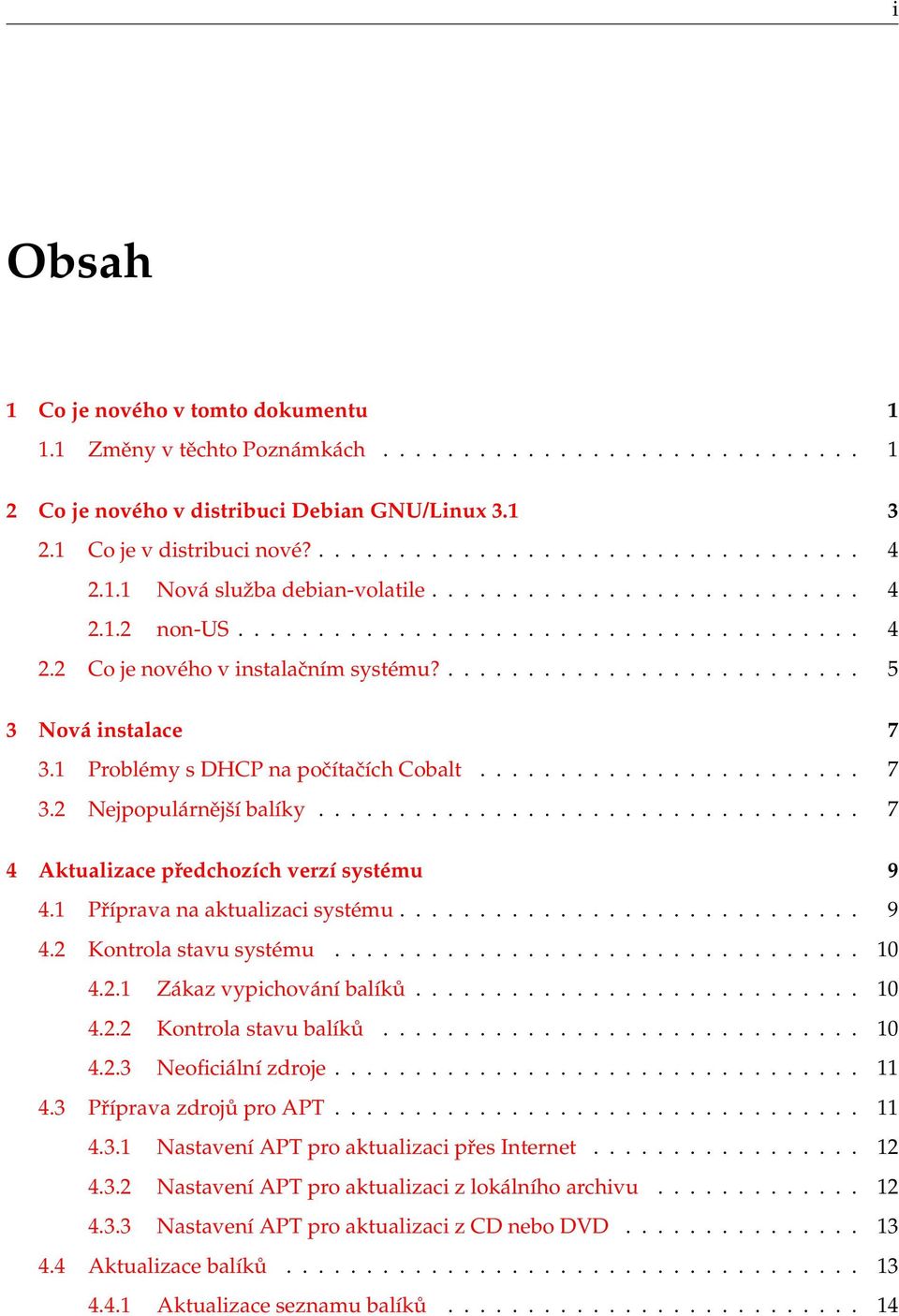 1 Problémy s DHCP na počítačích Cobalt........................ 7 3.2 Nejpopulárnější balíky.................................. 7 4 Aktualizace předchozích verzí systému 9 4.