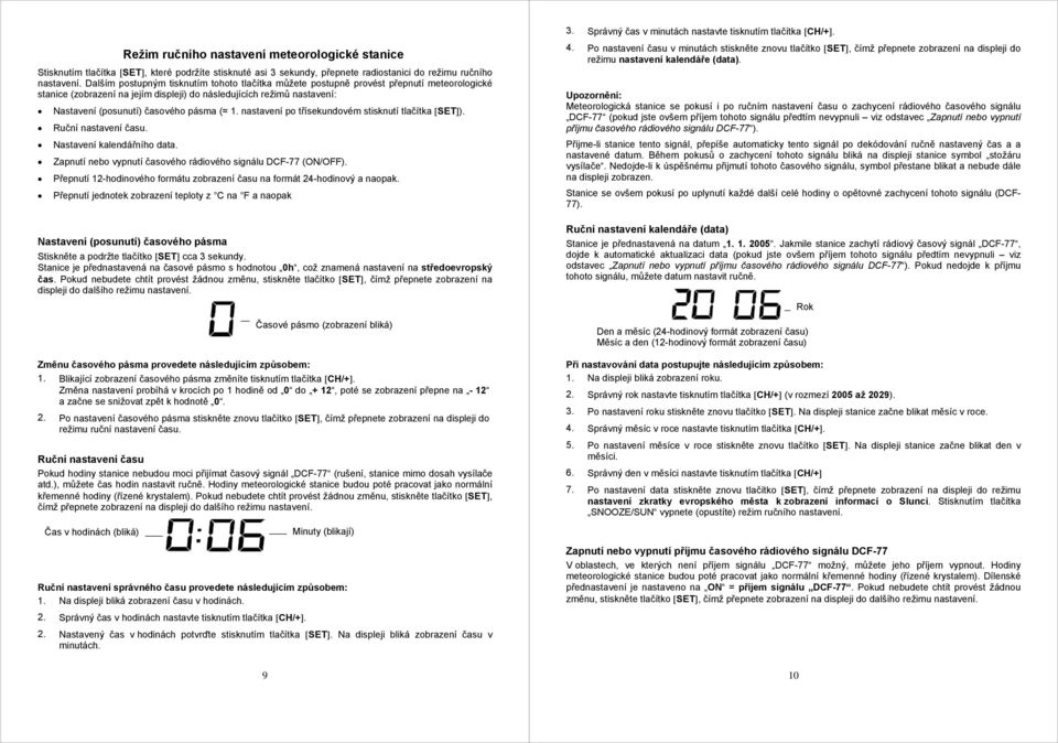 Dalším postupným tisknutím tohoto tlačítka můžete postupně provést přepnutí meteorologické stanice (zobrazení na jejím displeji) do následujících režimů nastavení: Nastavení (posunutí) časového pásma