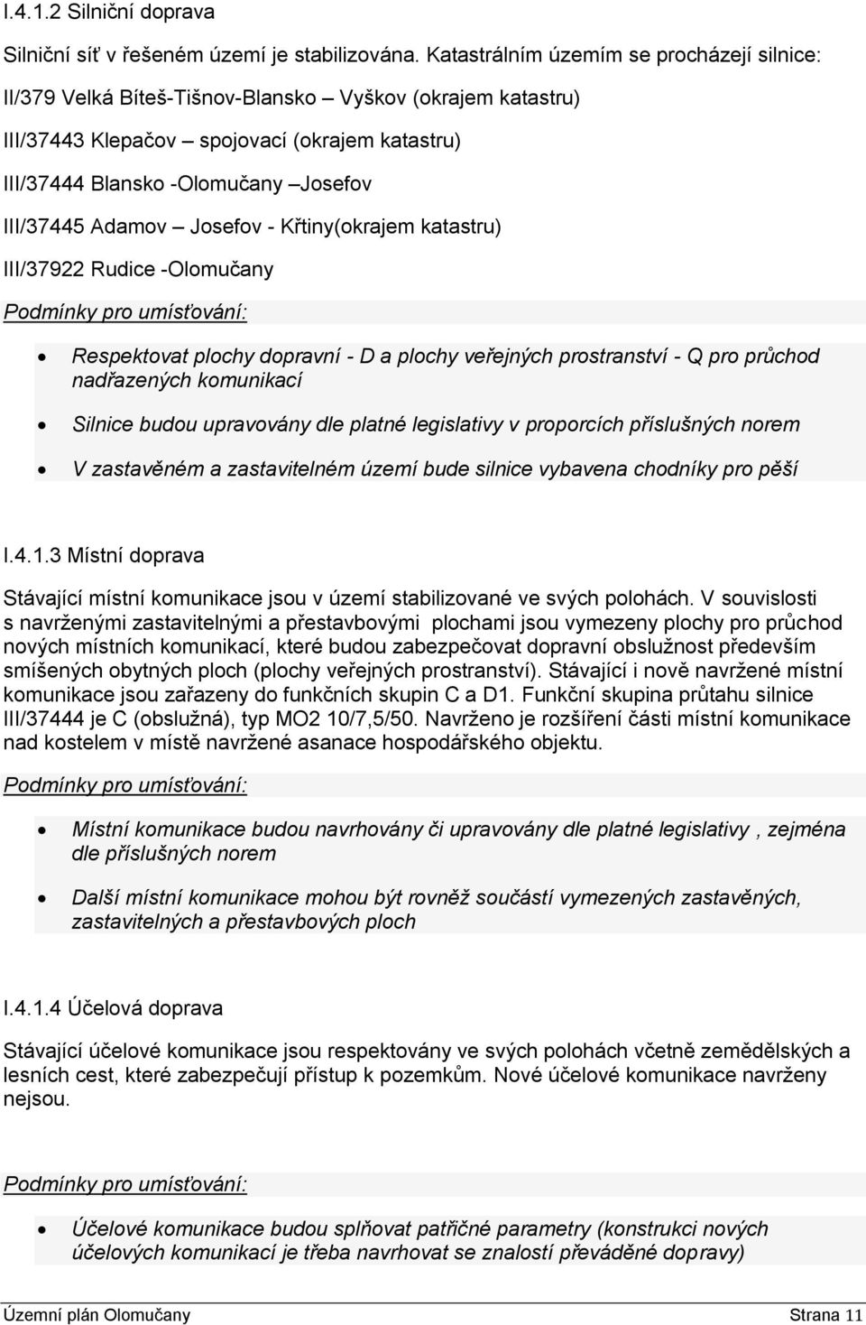 Adamov Josefov - Křtiny(okrajem katastru) III/37922 Rudice -Olomučany Podmínky pro umísťování: Respektovat plochy dopravní - a plochy veřejných prostranství - Q pro průchod nadřazených komunikací