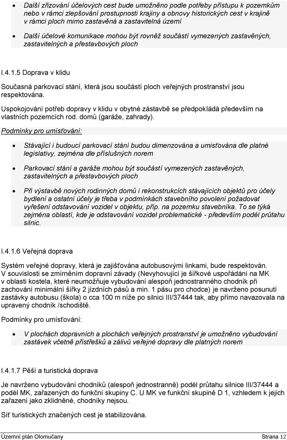 5 oprava v klidu Současná parkovací stání, která jsou součástí ploch veřejných prostranství jsou respektována.