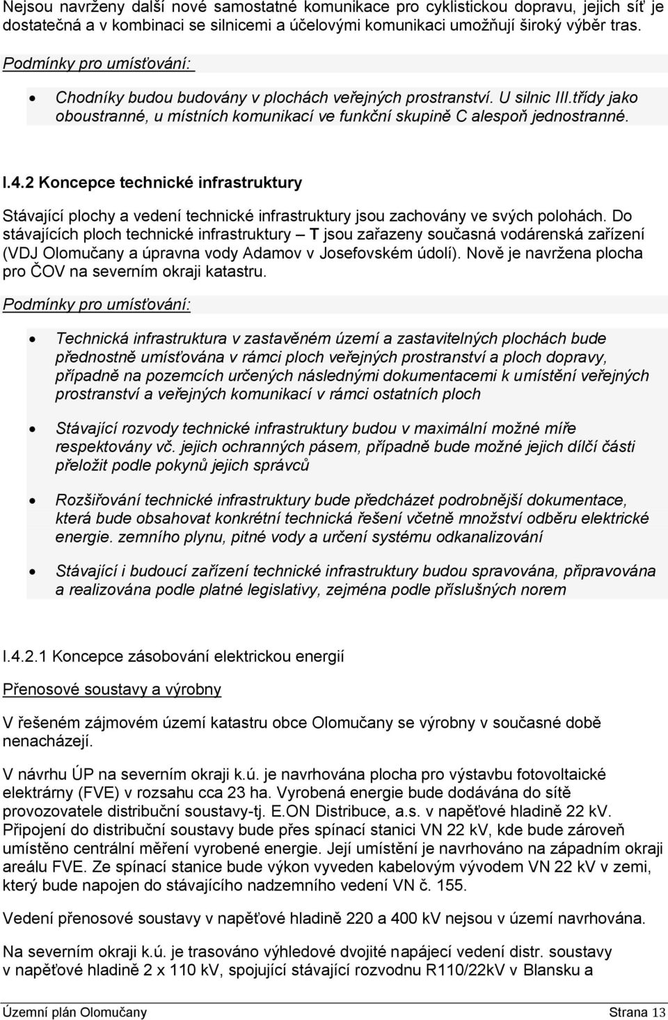 2 Koncepce technické infrastruktury Stávající plochy a vedení technické infrastruktury jsou zachovány ve svých polohách.