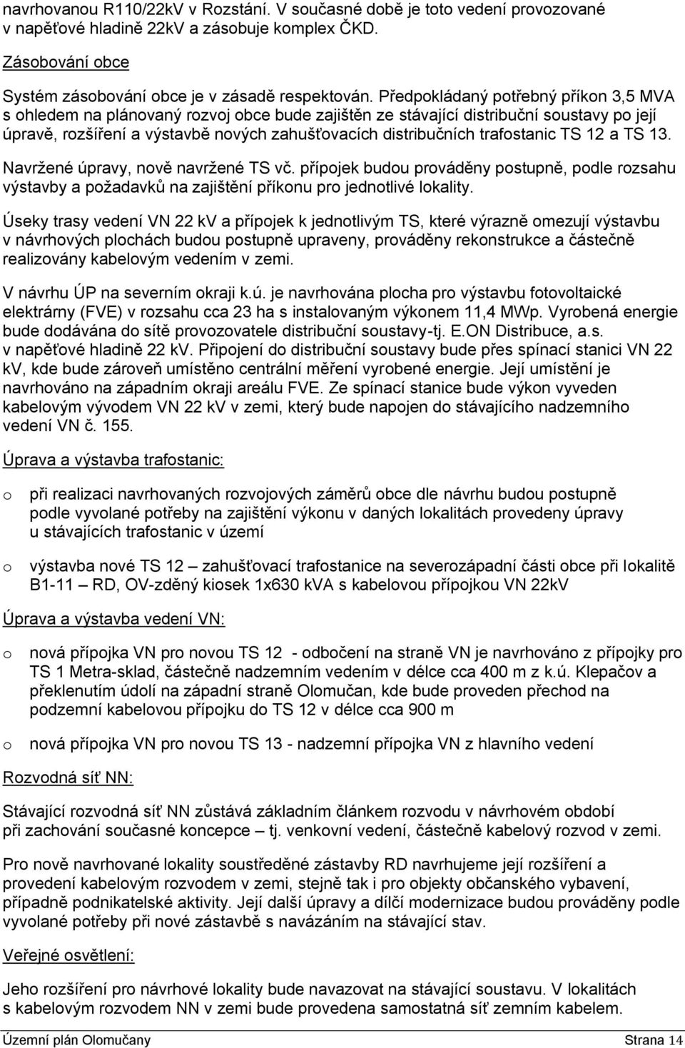 trafostanic TS 12 a TS 13. Navrţené úpravy, nově navrţené TS vč. přípojek budou prováděny postupně, podle rozsahu výstavby a poţadavků na zajištění příkonu pro jednotlivé lokality.