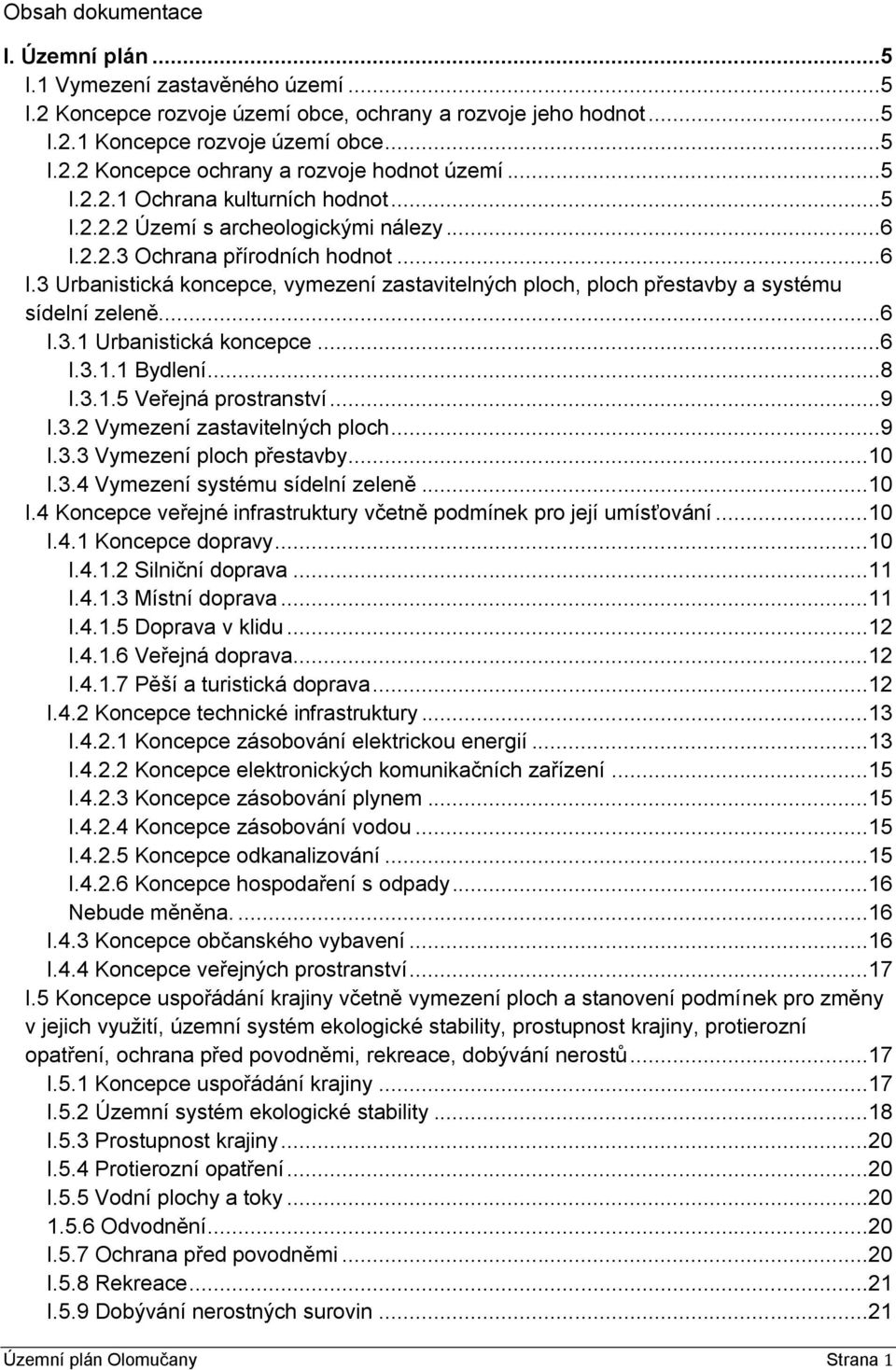 ..6 I.3.1 Urbanistická koncepce...6 I.3.1.1 Bydlení...8 I.3.1.5 Veřejná prostranství...9 I.3.2 Vymezení zastavitelných ploch...9 I.3.3 Vymezení ploch přestavby...10 I.3.4 Vymezení systému sídelní zeleně.