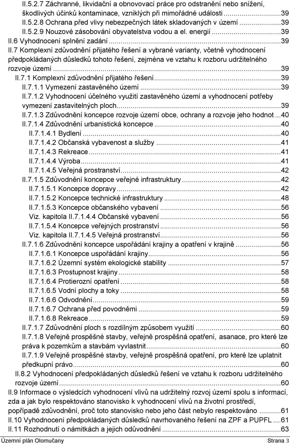 ..39 II.7.1 Komplexní zdůvodnění přijatého řešení...39 II.7.1.1 Vymezení zastavěného území...39 II.7.1.2 Vyhodnocení účelného vyuţití zastavěného území a vyhodnocení potřeby vymezení zastavitelných ploch.