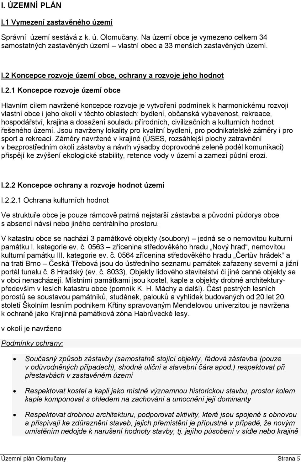 rekreace, hospodářství, krajina a dosaţení souladu přírodních, civilizačních a kulturních hodnot řešeného území.