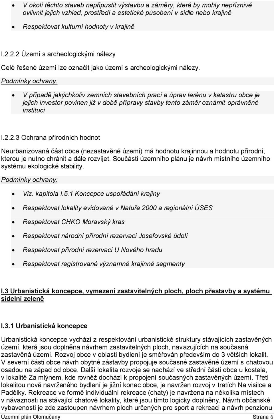 Podmínky ochrany: V případě jakýchkoliv zemních stavebních prací a úprav terénu v katastru obce je jejich investor povinen již v době přípravy stavby tento záměr oznámit oprávněné instituci I.2.